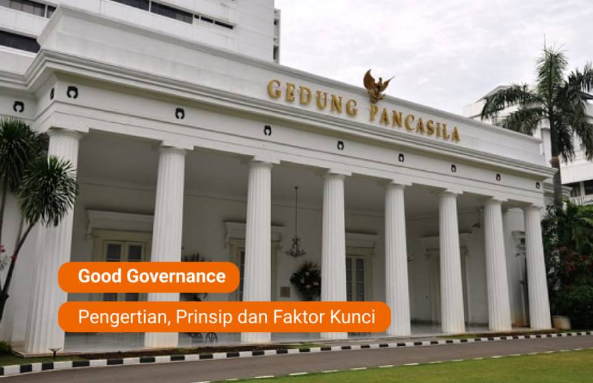 Good Governance - Pengertian, Prinsip dan Faktor Kunci